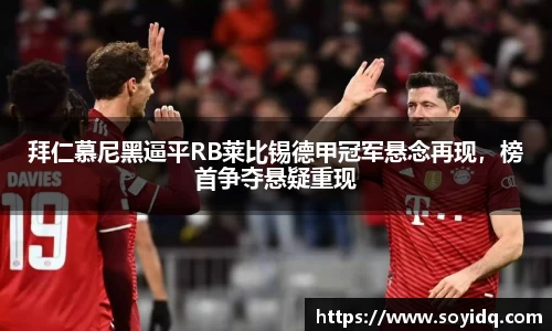 拜仁慕尼黑逼平RB莱比锡德甲冠军悬念再现，榜首争夺悬疑重现
