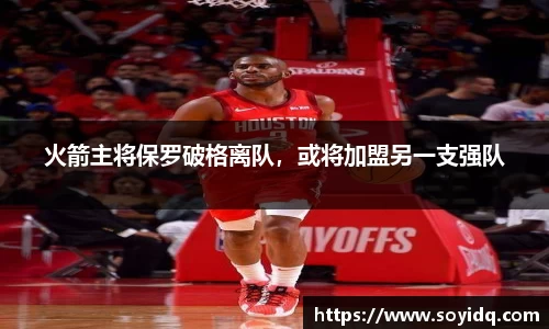 火箭主将保罗破格离队，或将加盟另一支强队