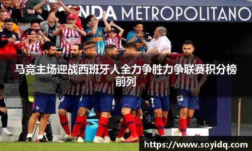 马竞主场迎战西班牙人全力争胜力争联赛积分榜前列