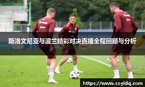 斯洛文尼亚与波兰精彩对决直播全程回顾与分析